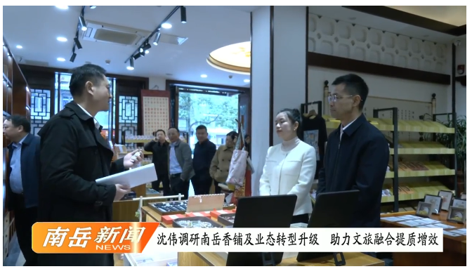 沈伟调研南岳香铺及业态转型升级 助力文旅融合提质增效