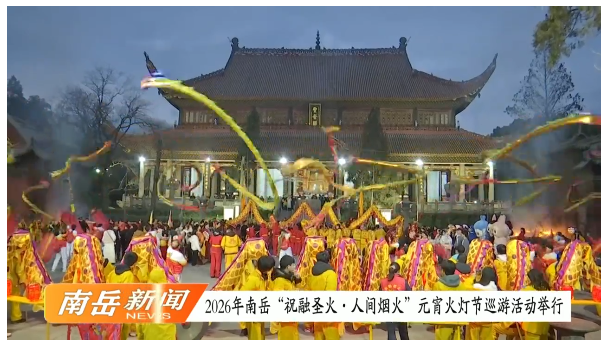 2026年南岳“祝融圣火·人间烟火”元宵火灯节巡游活动举行南岳