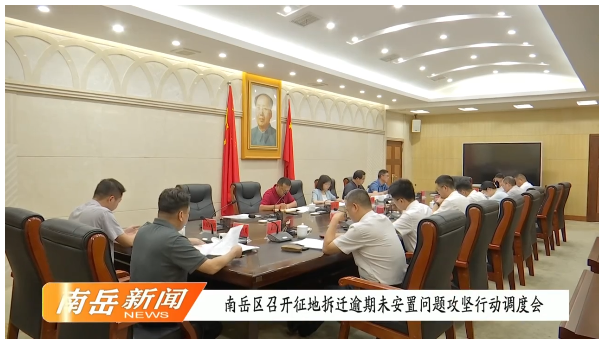 南岳区召开征地拆迁逾期未安置问题攻坚行动调度会